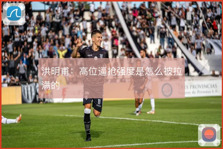 洪明甫：高位逼抢强度是怎么被拉满的