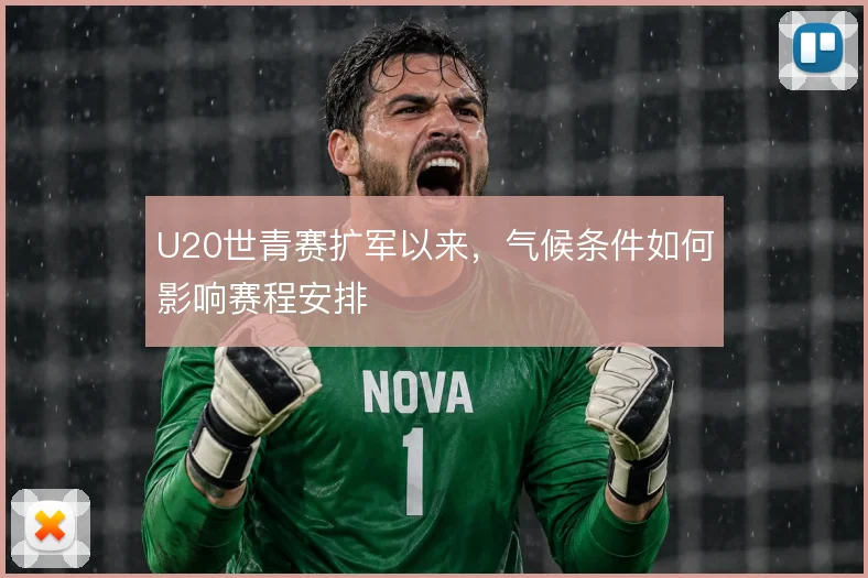 U20世青赛扩军以来,气候条件如何影响赛程安排