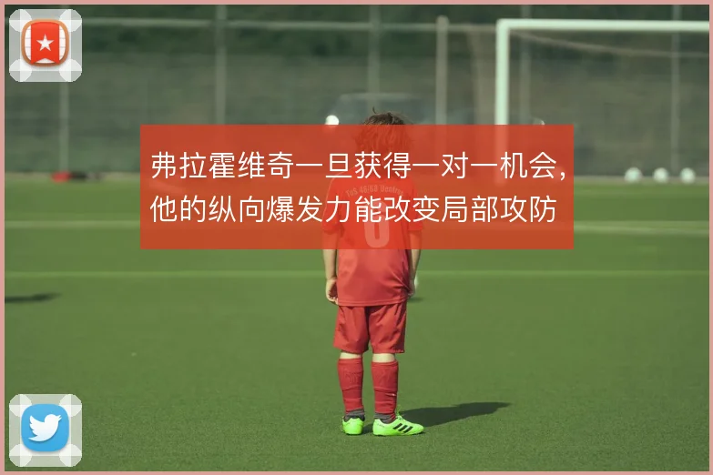 弗拉霍维奇一旦获得一对一机会,他的纵向爆发力能改变局部攻防