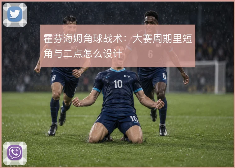 霍芬海姆角球战术：大赛周期里短角与二点怎么设计